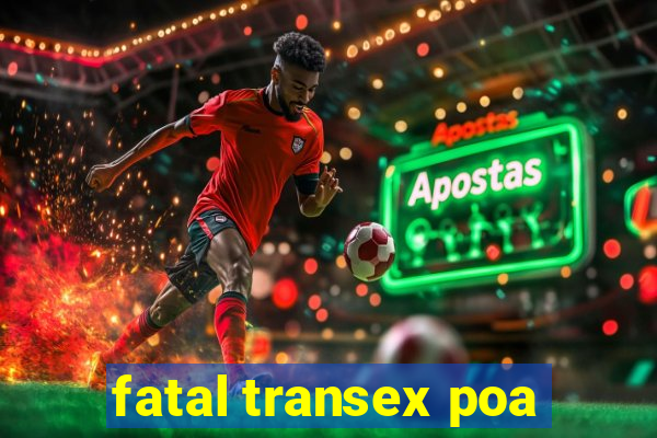 fatal transex poa